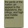 The Perils Of The Nation: An Appeal To The Legislatvre, The Clergy, And High And Middle Classes by Robert Benton Seeley