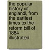 The Popular History of England, from the earliest times to the Reform Bill of 1884 Illustrated. by Charles Macfarlane