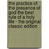 The Practice of the Presence of God the Best Rule of a Holy Life - The Original Classic Edition