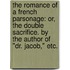 The Romance of a French Parsonage: or, the Double Sacrifice. By the Author of "Dr. Jacob," etc.