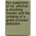 The Suspicions Of Mr. Whicher: A Shocking Murder And The Undoing Of A Great Victorian Detective
