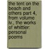 The Tent On The Beach And Others Part 4, From Volume Iv., The Works Of Whittier: Personal Poems