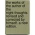 The Works of the Author of the Night-Thoughts. Revised and corrected by himself. A new edition.