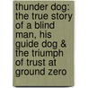 Thunder Dog: The True Story Of A Blind Man, His Guide Dog & The Triumph Of Trust At Ground Zero door Susy Flory