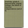 Timelinks: Grade 6, Beyond Level, Miguel Hidalgo: The Father of Mexican Independence (Set of 6) door McGraw-Hill
