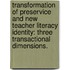 Transformation of Preservice and New Teacher Literacy Identity: Three Transactional Dimensions.