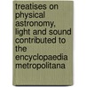 Treatises on Physical Astronomy, Light and Sound Contributed to the Encyclopaedia Metropolitana by Sir John F.W. (John Frederick Herschel