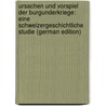 Ursachen Und Vorspiel Der Burgunderkriege: Eine Schweizergeschichtliche Studie (German Edition) door Dändliker Karl