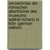 Verzeichniss Der Römischen Alterthümer Des Museums Wallraf-Richartz in Köln (German Edition) door Wallraf-Richartz-Museum