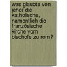 Was glaubte von jeher die katholische, namentlich die französische Kirche vom Bischofe zu Rom? door Carl Bor Egger