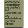 Weimarische Theaterbilder Aus Goethe's Zeit: Ueberliefertes Und Selbsterlebtes (German Edition) by Wilhelm Gotthard Müller Moritz