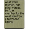 West Ward Rhymes, and other verses. By "The Member for the West Ward" [W. J. Townsend Collins]. door Onbekend