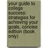 Your Guide to College Success: Strategies for Achieving Your Goals, Concise Edition (Book Only)