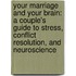 Your Marriage and Your Brain: A Couple's Guide to Stress, Conflict Resolution, and Neuroscience