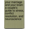 Your Marriage and Your Brain: A Couple's Guide to Stress, Conflict Resolution, and Neuroscience door Larry Halter