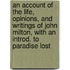 an Account of the Life, Opinions, and Writings of John Milton, with an Introd. to Paradise Lost