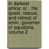 in Darkest Africa: Or , the Quest, Rescue, and Retreat of Emin, Governor of Equatoria, Volume 2