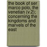 the Book of Ser Marco Polo, the Venetian (V.2); Concerning the Kingdoms and Marvels of the East door Marco Polo