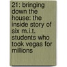 21: Bringing Down The House: The Inside Story Of Six M.I.T. Students Who Took Vegas For Millions door Ben Mezrich