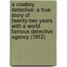 A Cowboy Detective: A True Story of Twenty-Two Years with a World Famous Detective Agency (1912) door Charles A. Siringo