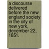 A Discourse delivered before the New England Society in the City of New York, December 22, 1851. door George Stillman Hillard