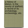 A History of Bilston, in the County of Stafford. A record of its archæology, ecclesiology, etc. door George T. Lawley