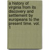 A history of Virginia from its discovery and settlement by Europeans to the present time. vol. 1 door Robert Reid Howison
