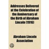Addresses Delivered at the Celebration of the Anniversary of the Birth of Abraham Lincoln (1916) by Abraham Lincoln Association