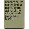 Adriano; or, the first of June, a poem. By the author of The Village Curate [i.e. James Hurdis]. by Unknown