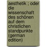 Aesthetik ; Oder Die Wissenschaft Des Schönen Auf Dem Christlichen Standpunkte (German Edition) by Martin Dursch Georg