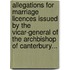 Allegations for Marriage Licences Issued by the Vicar-General of the Archbishop of Canterbury...