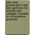 Allen and Greenough's New Latin Grammar for Schools and Colleges; Founded on Comparative Grammar