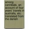 Among Cannibals. An account of four years' travels in Australia, etc. Translated from the Danish door Carl Lumholtz