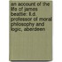 An Account of the Life of James Beattie: Ll.D. Professor of Moral Philosophy and Logic, Aberdeen