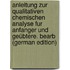 Anleitung Zur Qualitativen Chemischen Analyse Fur Anfanger Und Geübtere. Bearb (German Edition)