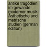 Antike Tragödien Im Gewande Moderner Musik: Ästhetische Und Metrische Studien (German Edition) by Seeliger Hermann