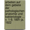 Arbeiten Auf Dem Gebiete Der Pathologischen Anatomie Und Bakteriologie ... V. 1-9, 1891-ja. 1922 door UniversitäT. Tübingen. Pathologisch-Anatomisches Institut