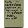 Archiv Fï¿½R Pathologische Anatomie Und Physiologie Und Fï¿½R Klinische Medizin, Volume 64 door Rudolf Ludwig Karl Virchow