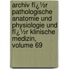 Archiv Fï¿½R Pathologische Anatomie Und Physiologie Und Fï¿½R Klinische Medizin, Volume 69 door Rudolf Ludwig Karl Virchow
