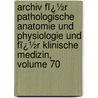 Archiv Fï¿½R Pathologische Anatomie Und Physiologie Und Fï¿½R Klinische Medizin, Volume 70 door Rudolf Ludwig Karl Virchow