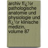 Archiv Fï¿½R Pathologische Anatomie Und Physiologie Und Fï¿½R Klinische Medizin, Volume 87 door Rudolf Ludwig Karl Virchow