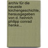Archiv Für Die Neueste Kirchengeschichte, Herausgegeben Von D. Heinrich Philipp Conrad Henke... door Heinrich Philipp Conrad Henke