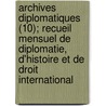 Archives Diplomatiques (10); Recueil Mensuel de Diplomatie, D'Histoire Et de Droit International door France Minist Trang Res