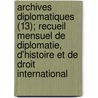 Archives Diplomatiques (13); Recueil Mensuel de Diplomatie, D'Histoire Et de Droit International by Livres Groupe