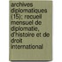 Archives Diplomatiques (15); Recueil Mensuel de Diplomatie, D'Histoire Et de Droit International