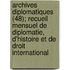 Archives Diplomatiques (48); Recueil Mensuel de Diplomatie, D'Histoire Et de Droit International