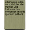 Athanasios, Oder, Versuch Über Die Freyheit Und Fortdauer Des Menschen Im Tode (German Edition) by Wilhelm Friedrich Beneken Georg