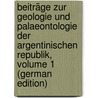 Beiträge Zur Geologie Und Palaeontologie Der Argentinischen Republik, Volume 1 (German Edition) by Wilhelm Stelzner Alfred
