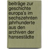 Beiträge zur Geschichte Europa's im sechszehnten Jahrhunderte aus den Archiven der Hansestädte door Burmeister