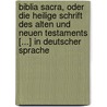 Biblia Sacra, Oder Die Heilige Schrift Des Alten Und Neuen Testaments [...] In Deutscher Sprache by Unknown